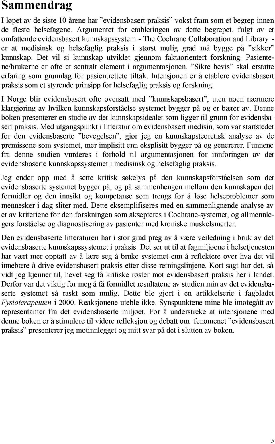 grad må bygge på sikker kunnskap. Det vil si kunnskap utviklet gjennom faktaorientert forskning. Pasientene/brukerne er ofte et sentralt element i argumentasjonen.