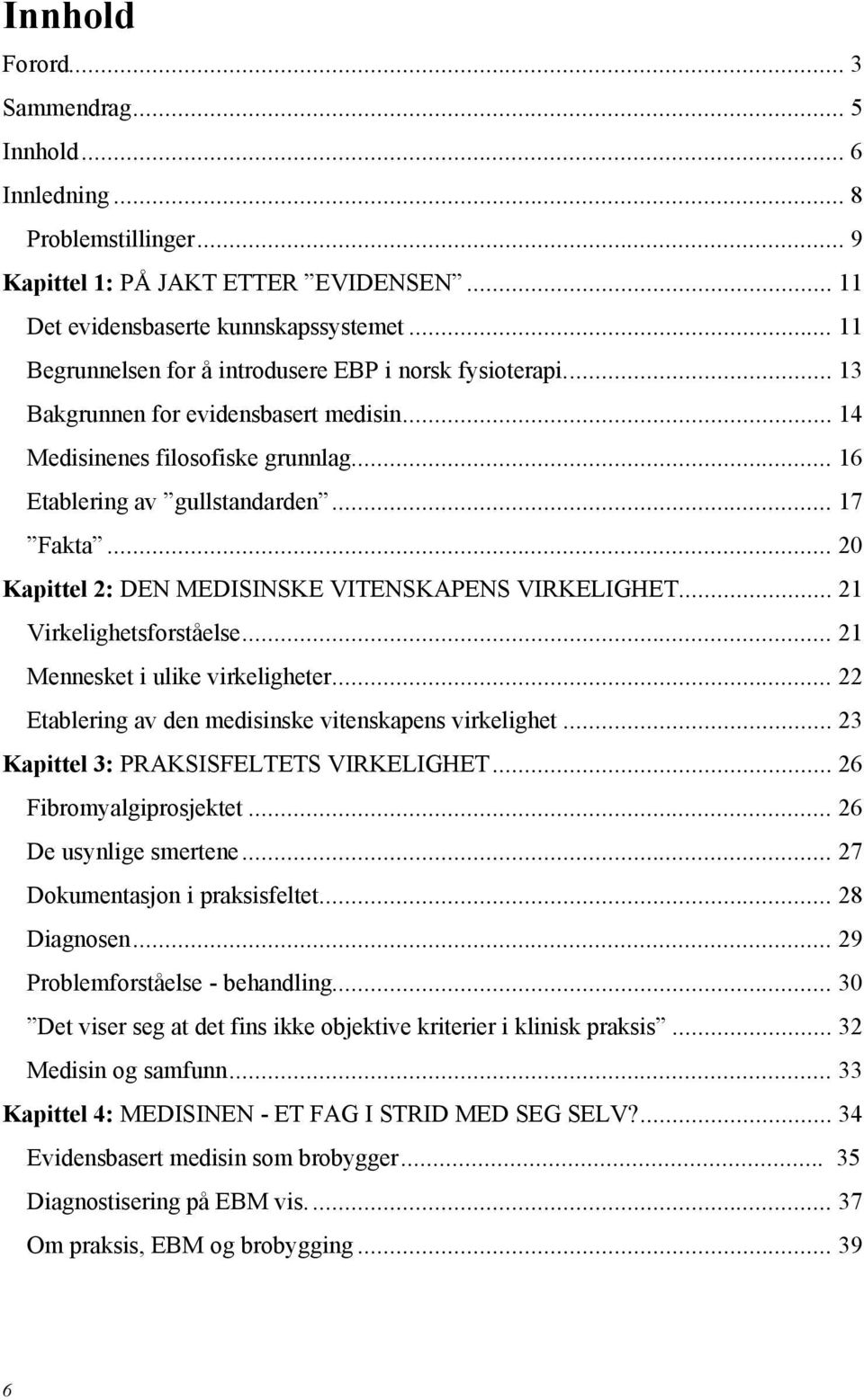 .. 20 Kapittel 2: DEN MEDISINSKE VITENSKAPENS VIRKELIGHET... 21 Virkelighetsforståelse... 21 Mennesket i ulike virkeligheter... 22 Etablering av den medisinske vitenskapens virkelighet.