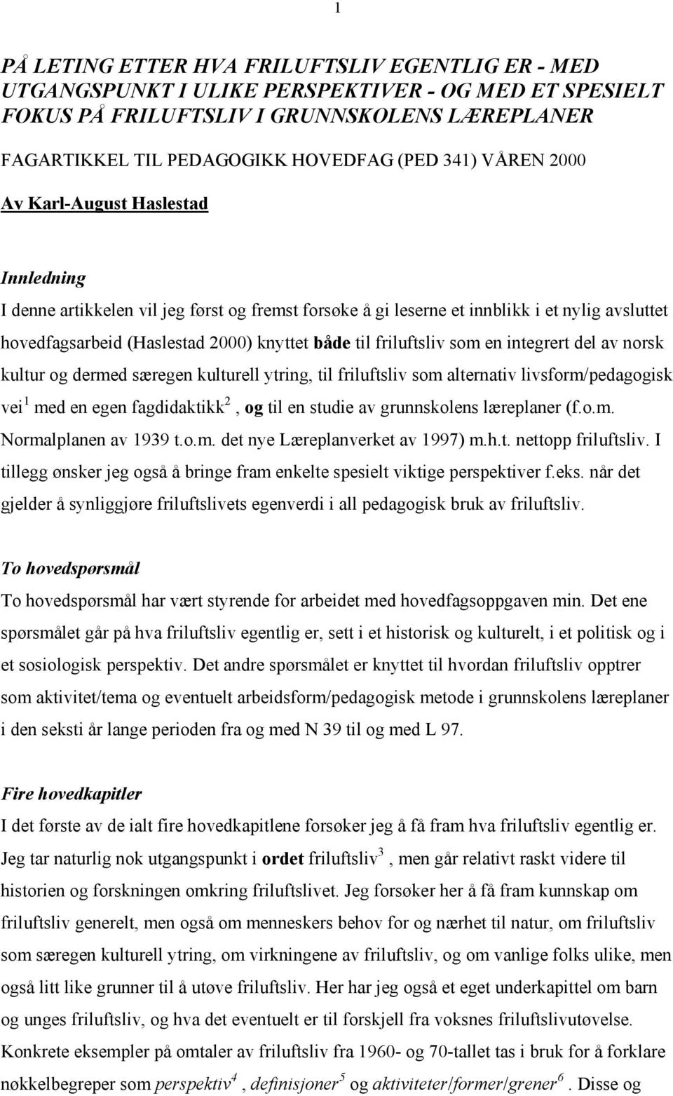 friluftsliv som en integrert del av norsk kultur og dermed særegen kulturell ytring, til friluftsliv som alternativ livsform/pedagogisk vei 1 med en egen fagdidaktikk 2, og til en studie av