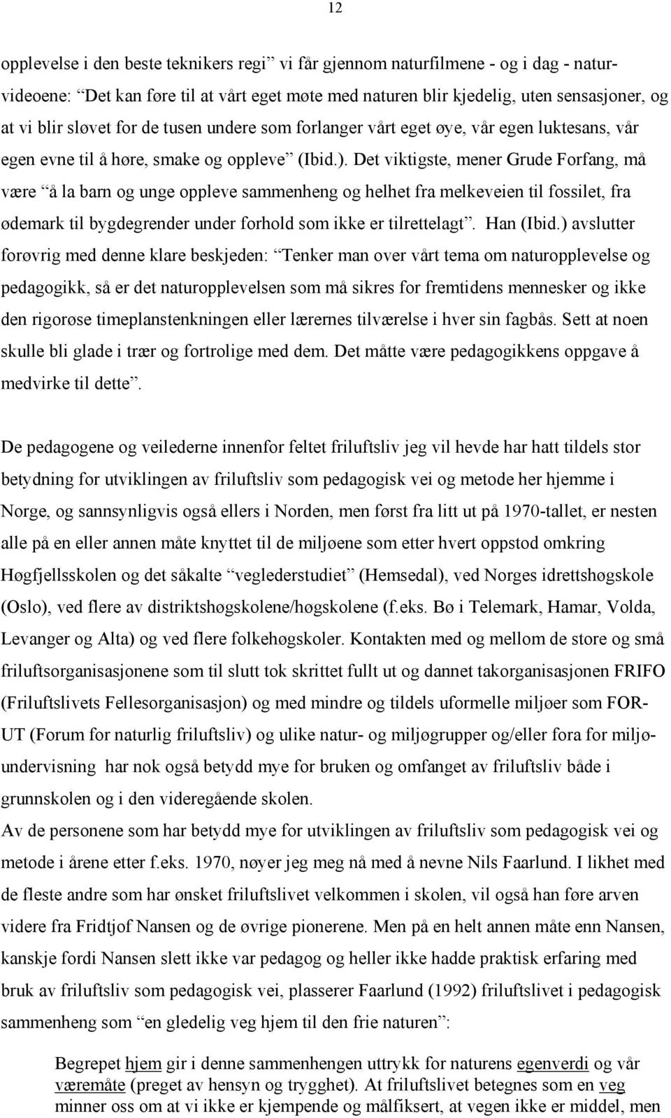 Det viktigste, mener Grude Forfang, må være å la barn og unge oppleve sammenheng og helhet fra melkeveien til fossilet, fra ødemark til bygdegrender under forhold som ikke er tilrettelagt. Han (Ibid.