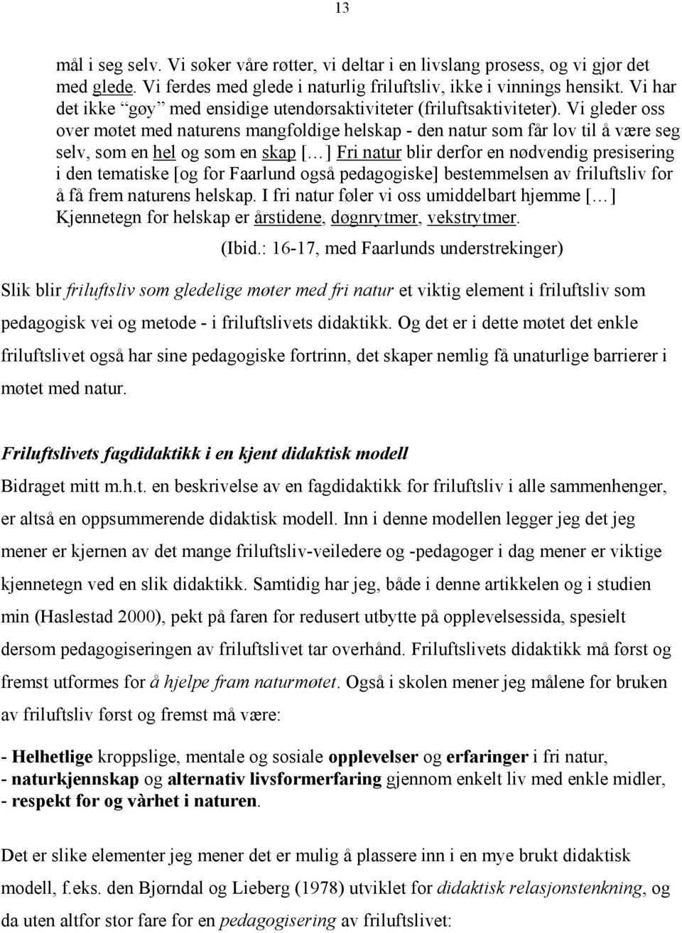 Vi gleder oss over møtet med naturens mangfoldige helskap - den natur som får lov til å være seg selv, som en hel og som en skap [ ] Fri natur blir derfor en nødvendig presisering i den tematiske [og