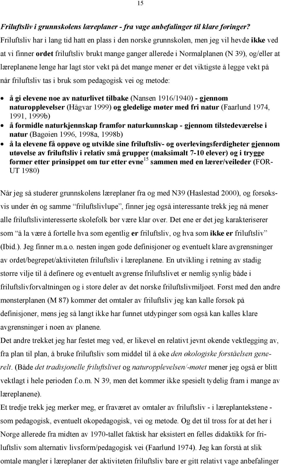 lenge har lagt stor vekt på det mange mener er det viktigste å legge vekt på når friluftsliv tas i bruk som pedagogisk vei og metode: å gi elevene noe av naturlivet tilbake (Nansen 1916/1940) -