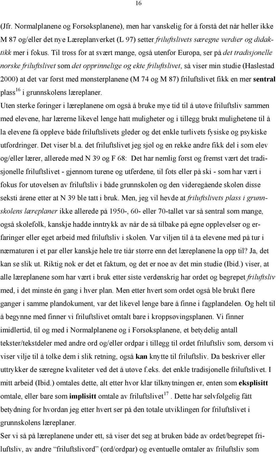 Til tross for at svært mange, også utenfor Europa, ser på det tradisjonelle norske friluftslivet som det opprinnelige og ekte friluftslivet, så viser min studie (Haslestad 2000) at det var først med