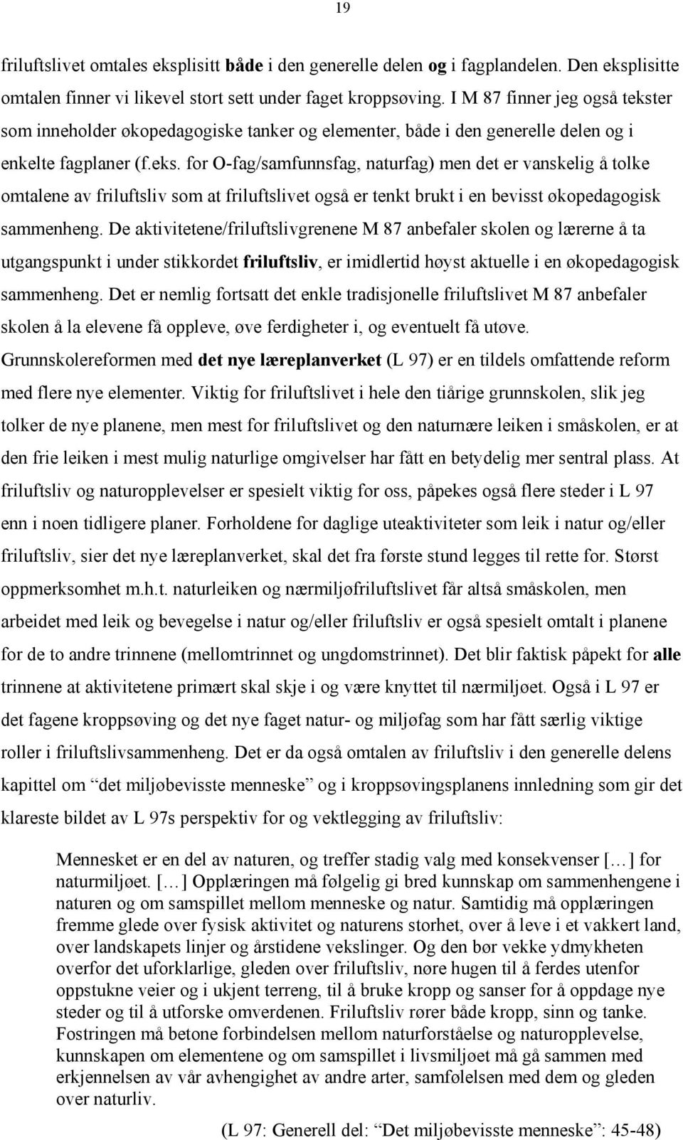 De aktivitetene/friluftslivgrenene M 87 anbefaler skolen og lærerne å ta utgangspunkt i under stikkordet friluftsliv, er imidlertid høyst aktuelle i en økopedagogisk sammenheng.