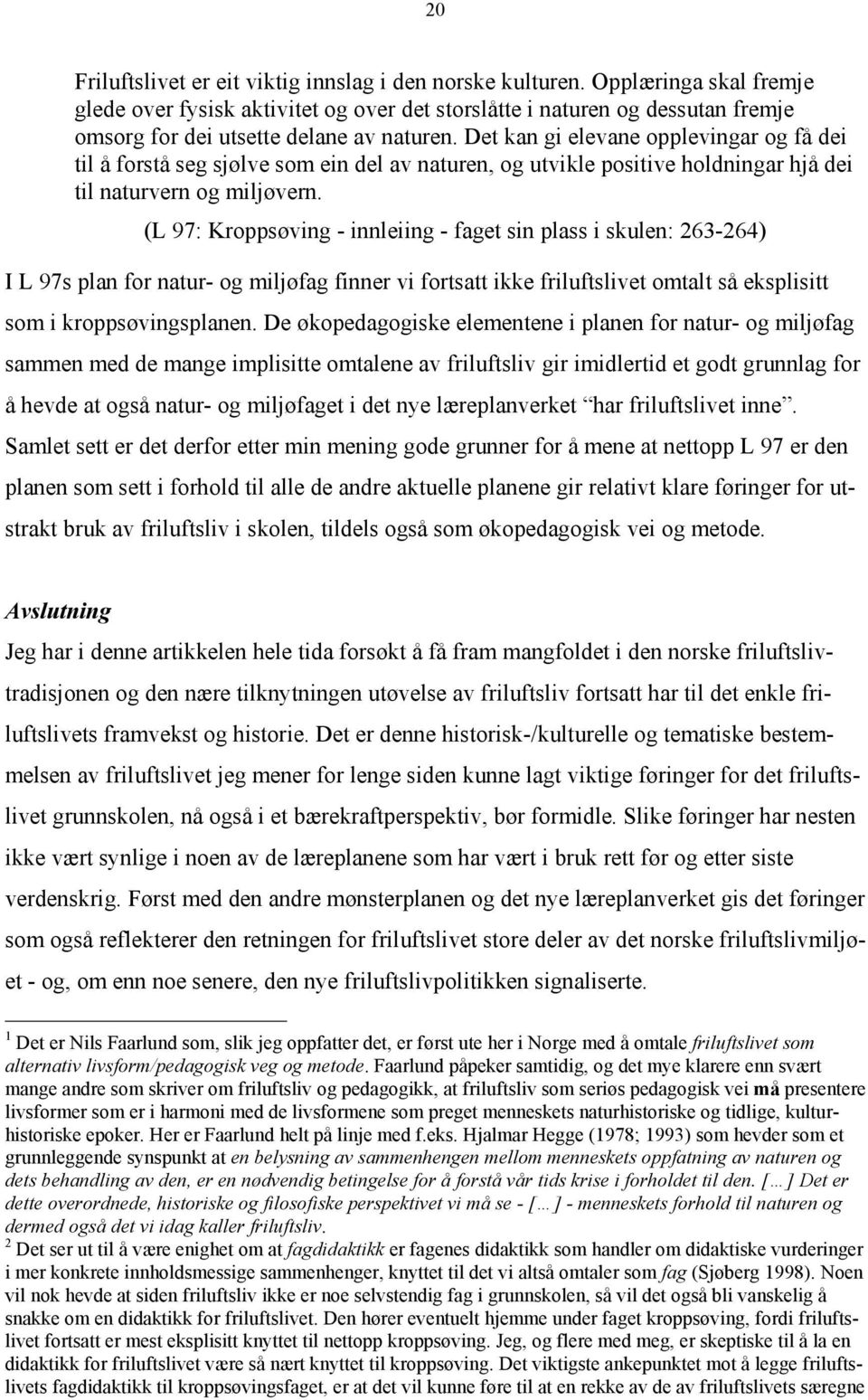 Det kan gi elevane opplevingar og få dei til å forstå seg sjølve som ein del av naturen, og utvikle positive holdningar hjå dei til naturvern og miljøvern.