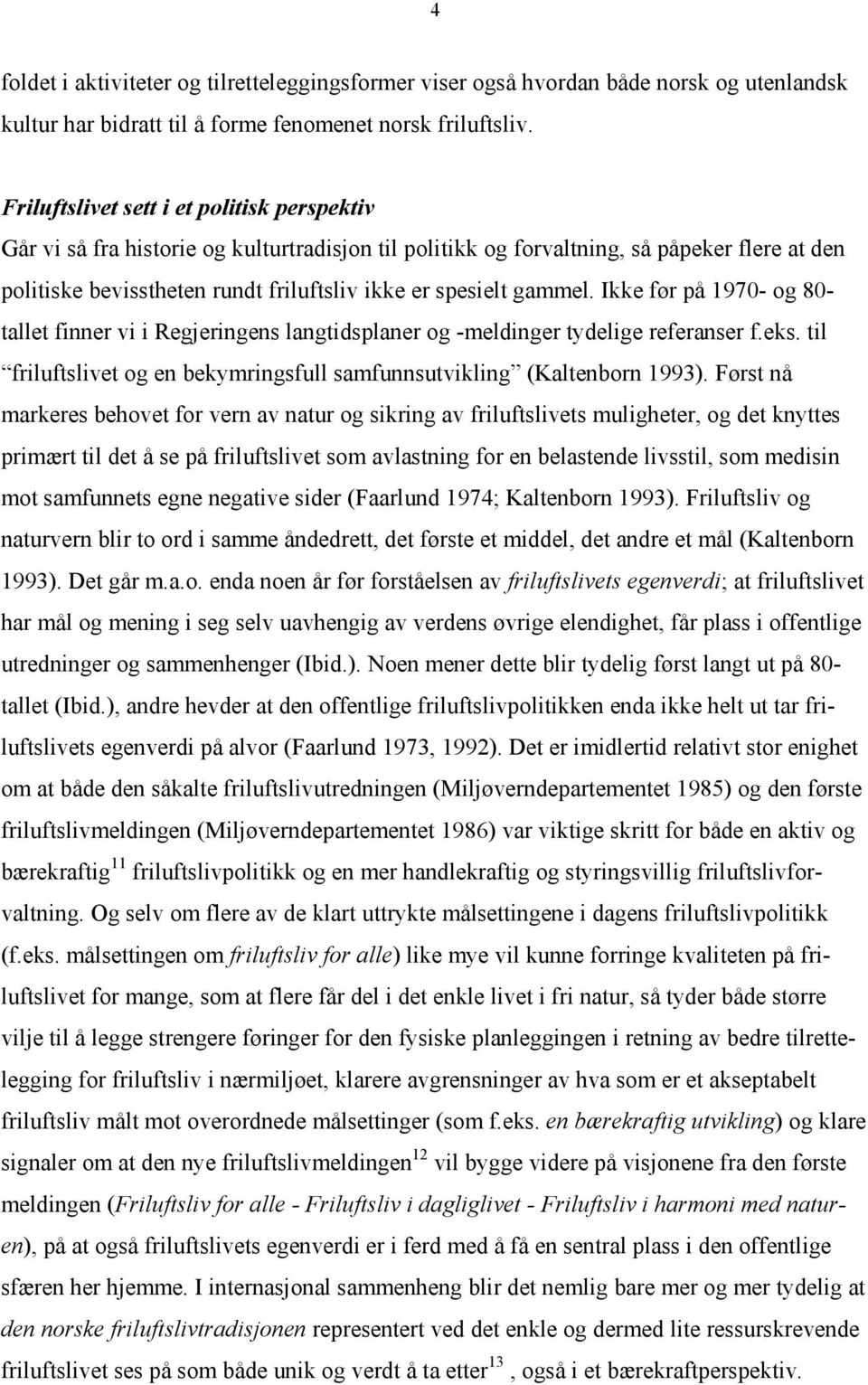 gammel. Ikke før på 1970- og 80- tallet finner vi i Regjeringens langtidsplaner og -meldinger tydelige referanser f.eks. til friluftslivet og en bekymringsfull samfunnsutvikling (Kaltenborn 1993).