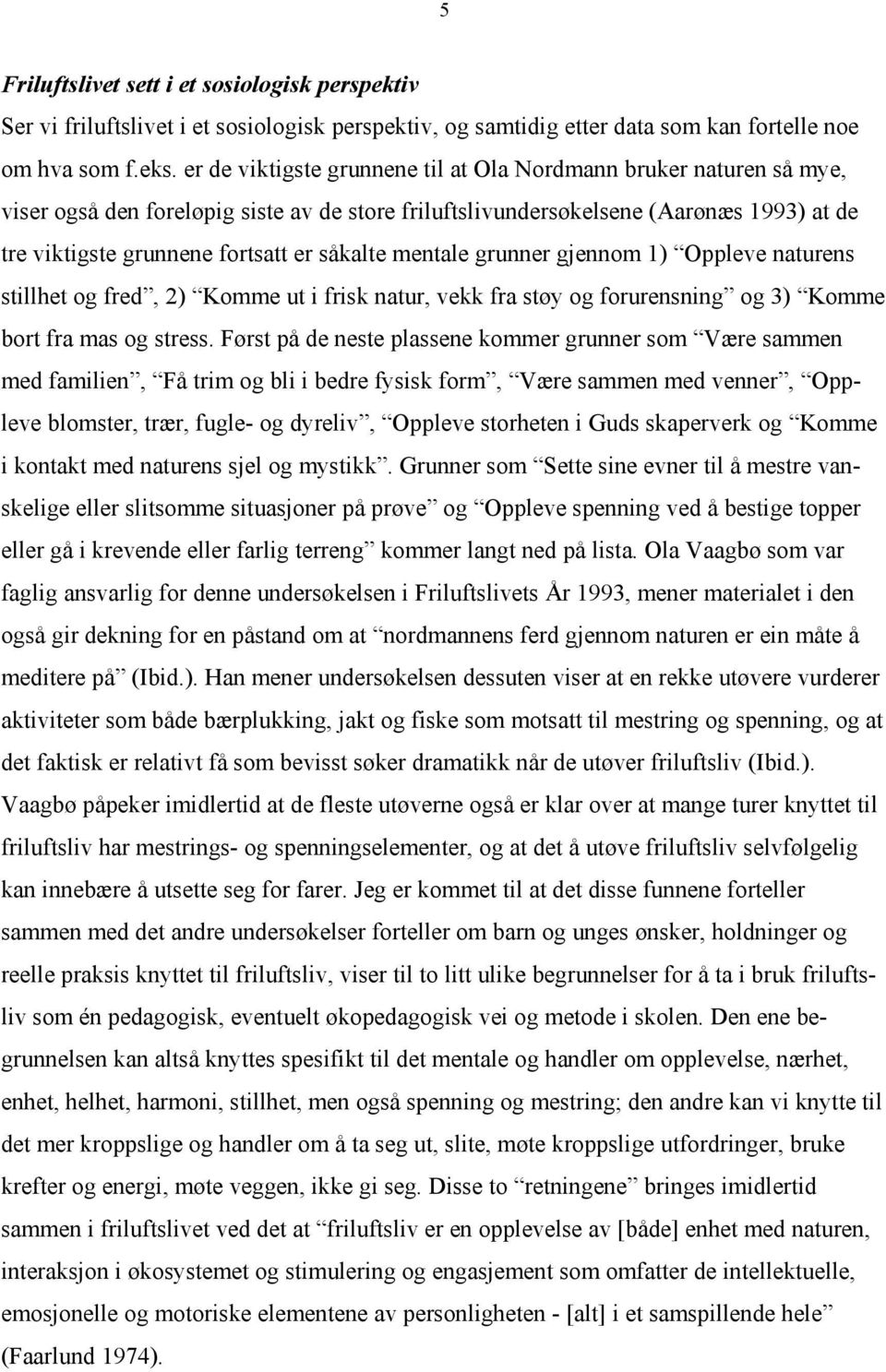 såkalte mentale grunner gjennom 1) Oppleve naturens stillhet og fred, 2) Komme ut i frisk natur, vekk fra støy og forurensning og 3) Komme bort fra mas og stress.