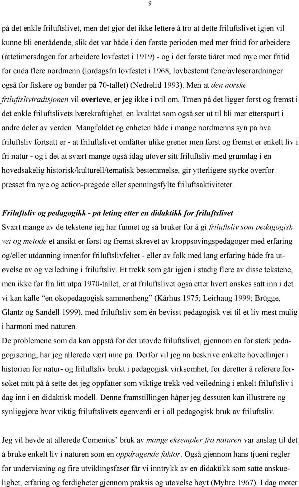 og bønder på 70-tallet) (Nedrelid 1993). Men at den norske friluftslivtradisjonen vil overleve, er jeg ikke i tvil om.