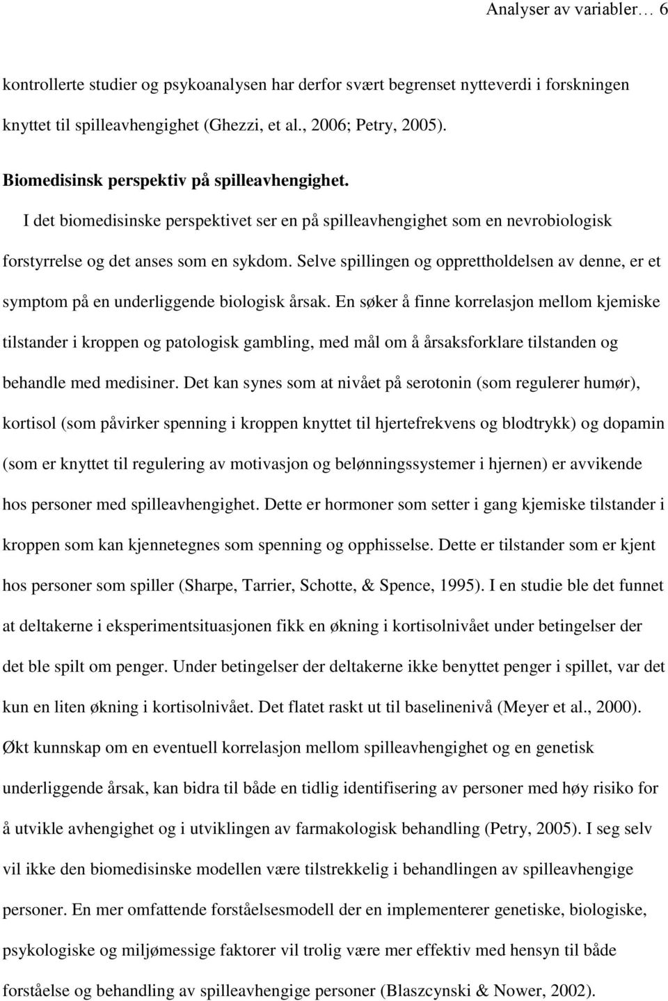 Selve spillingen og opprettholdelsen av denne, er et symptom på en underliggende biologisk årsak.