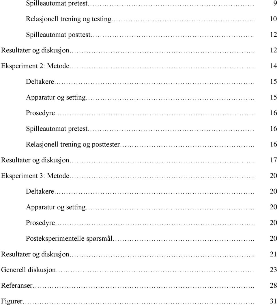 . 16 Spilleautomat pretest 16 Relasjonell trening og posttester.. 16 Resultater og diskusjon.. 17 Eksperiment 3: Metode.