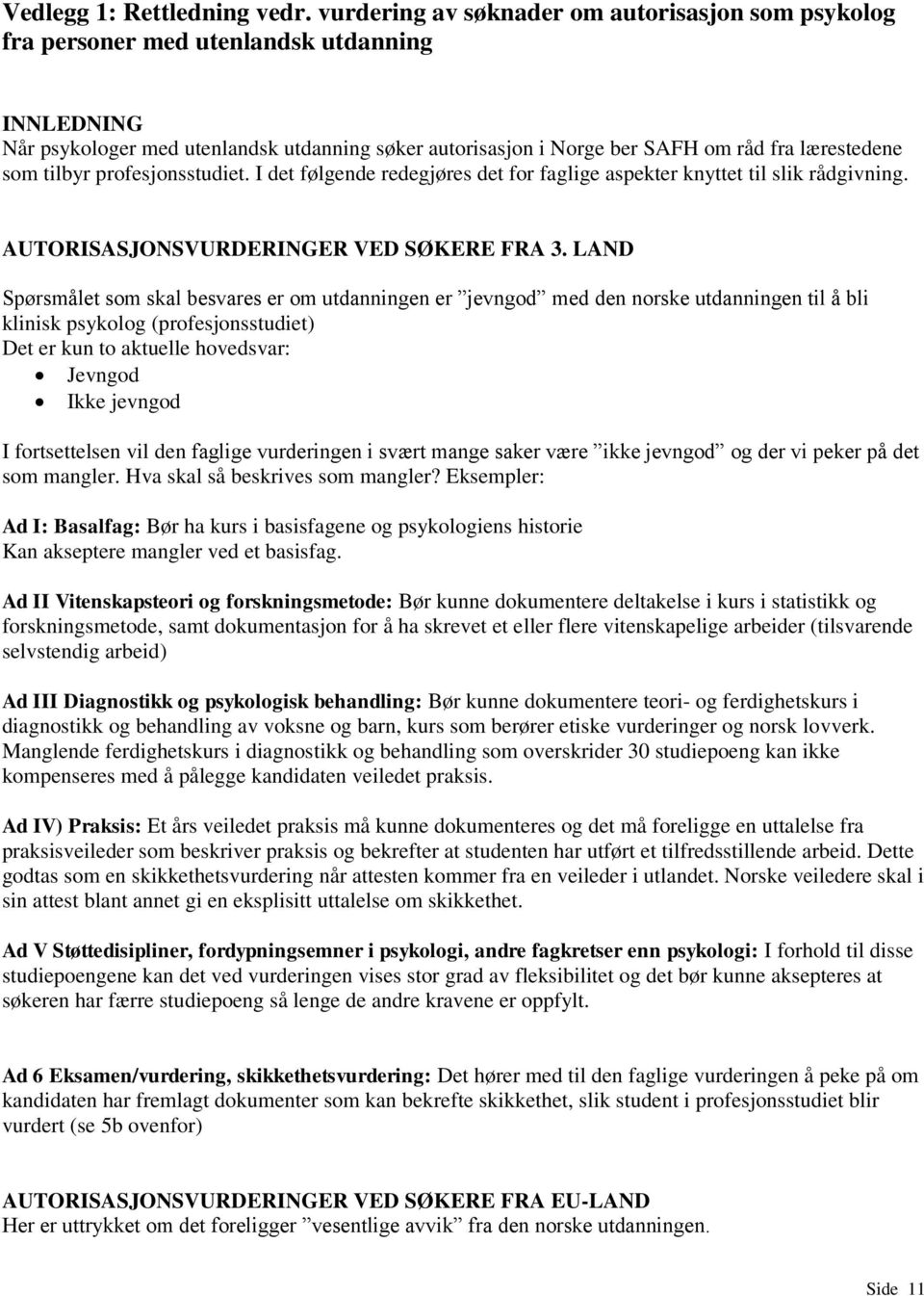 som tilbyr profesjonsstudiet. I det følgende redegjøres det for faglige aspekter knyttet til slik rådgivning. AUTORISASJONSVURDERINGER VED SØKERE FRA 3.