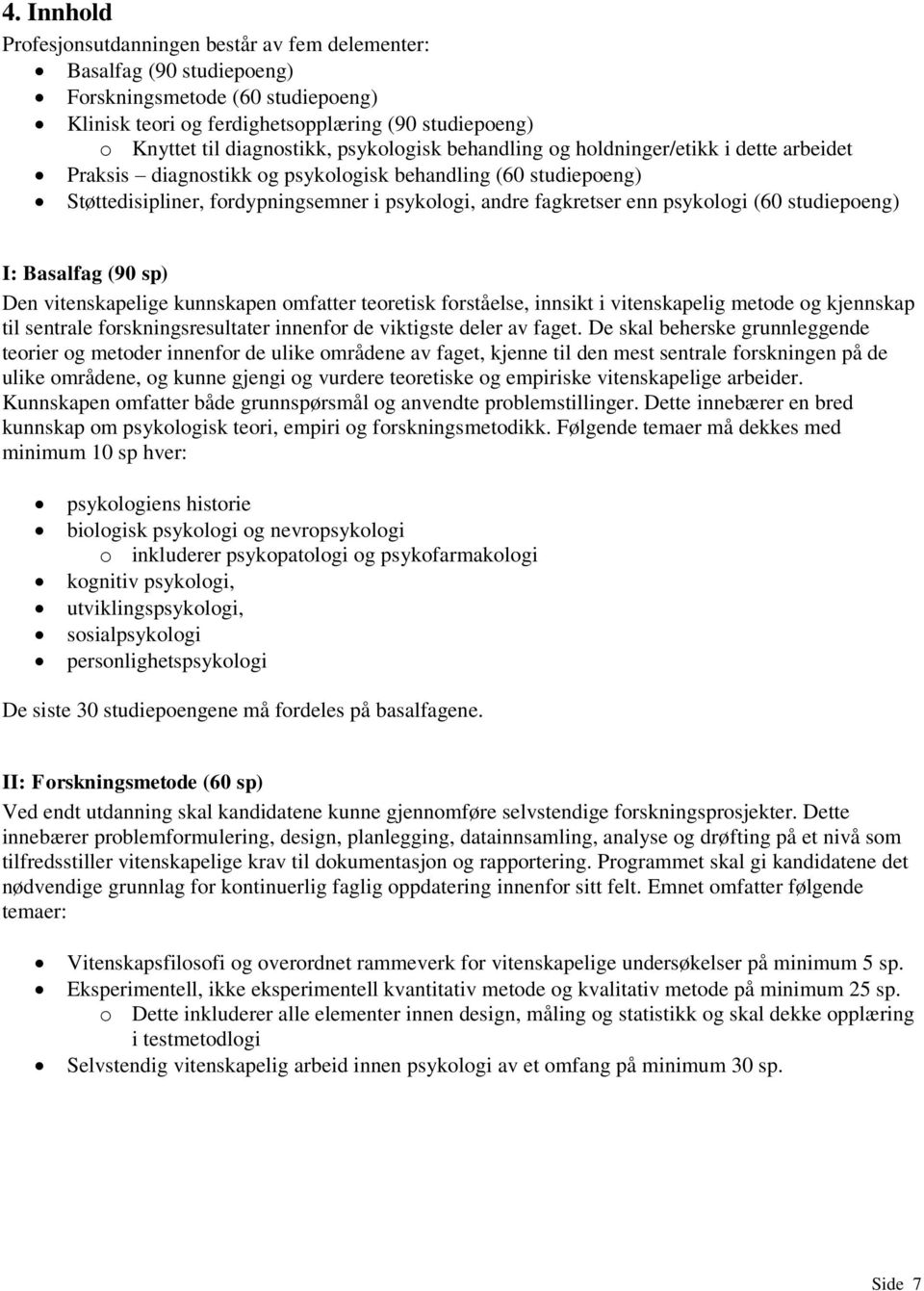 psykologi (60 studiepoeng) I: Basalfag (90 sp) Den vitenskapelige kunnskapen omfatter teoretisk forståelse, innsikt i vitenskapelig metode og kjennskap til sentrale forskningsresultater innenfor de