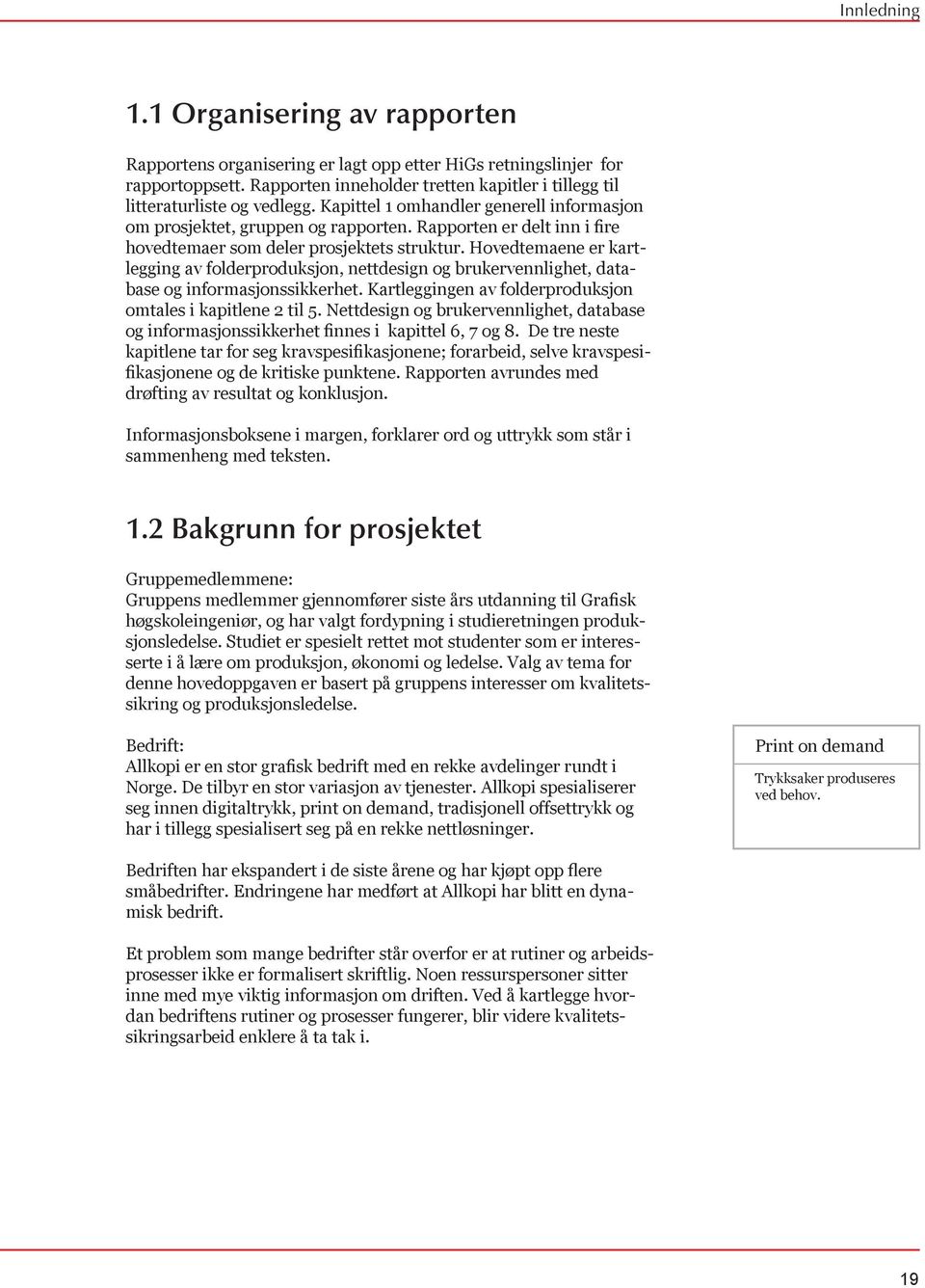 Rapporten er delt inn i fire hovedtemaer som deler prosjektets struktur. Hovedtemaene er kartlegging av folderproduksjon, nettdesign og brukervennlighet, database og informasjonssikkerhet.