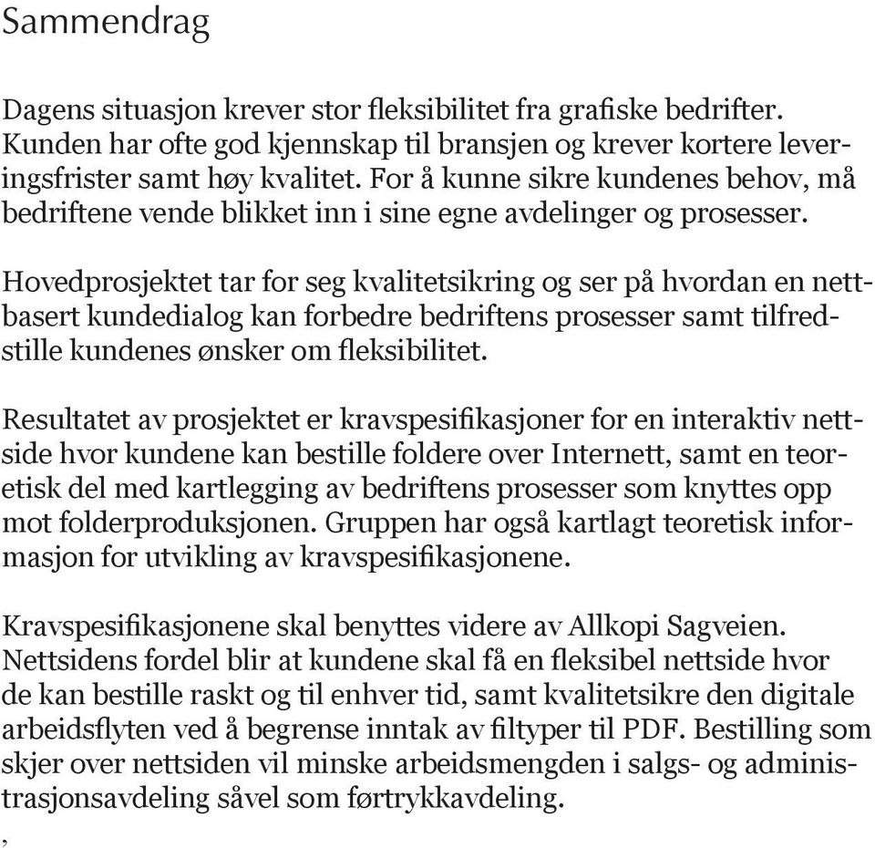 Hovedprosjektet tar for seg kvalitetsikring og ser på hvordan en nettbasert kundedialog kan forbedre bedriftens prosesser samt tilfredstille kundenes ønsker om fleksibilitet.