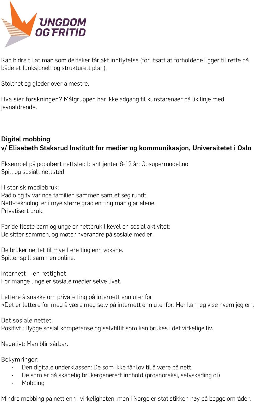 Digital mobbing v/ Elisabeth Staksrud Institutt for medier og kommunikasjon, Universitetet i Oslo Eksempel på populært nettsted blant jenter 8-12 år: Gosupermodel.