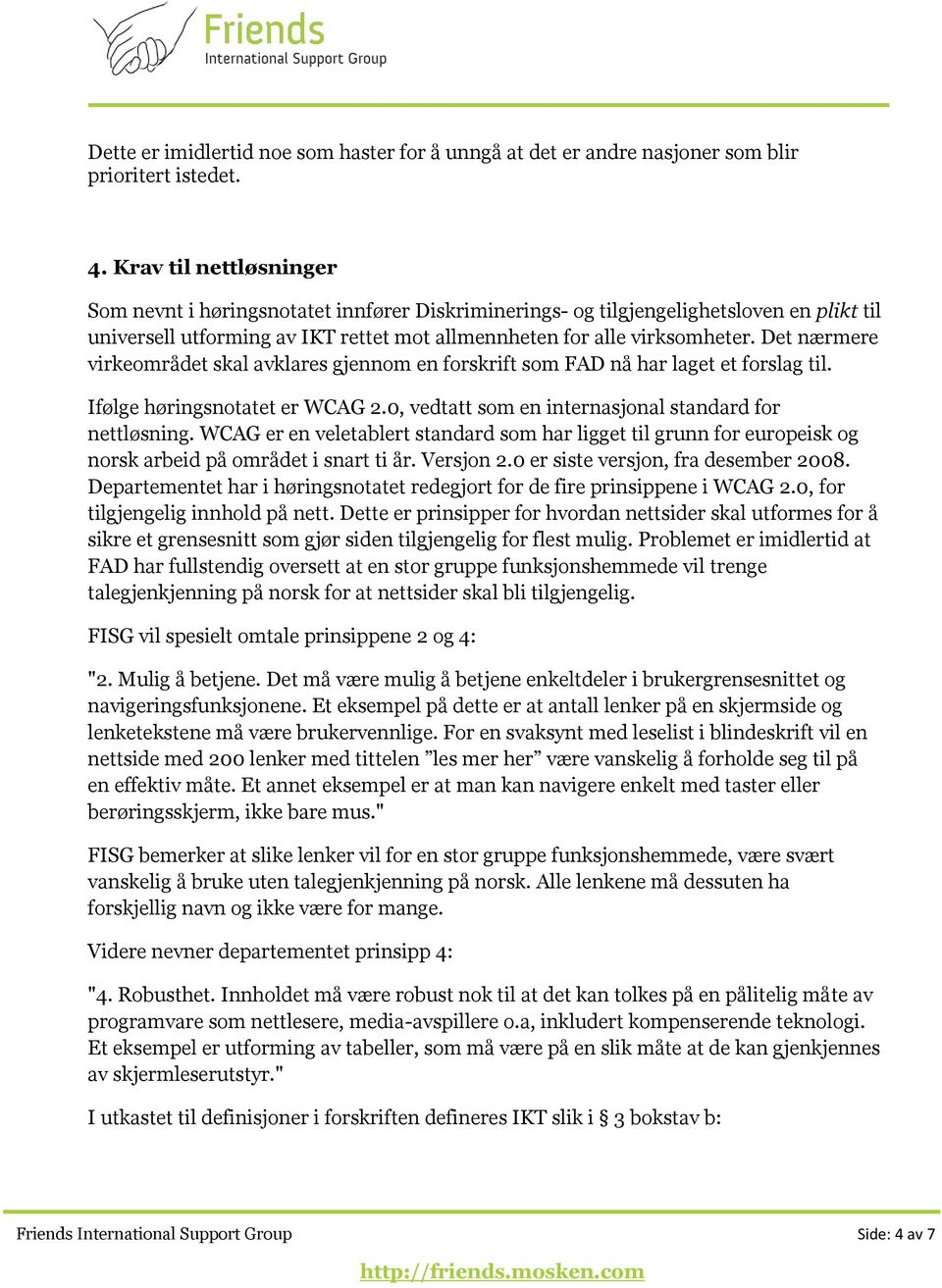 Det nærmere virkeområdet skal avklares gjennom en forskrift som FAD nå har laget et forslag til. Ifølge høringsnotatet er WCAG 2.0, vedtatt som en internasjonal standard for nettløsning.