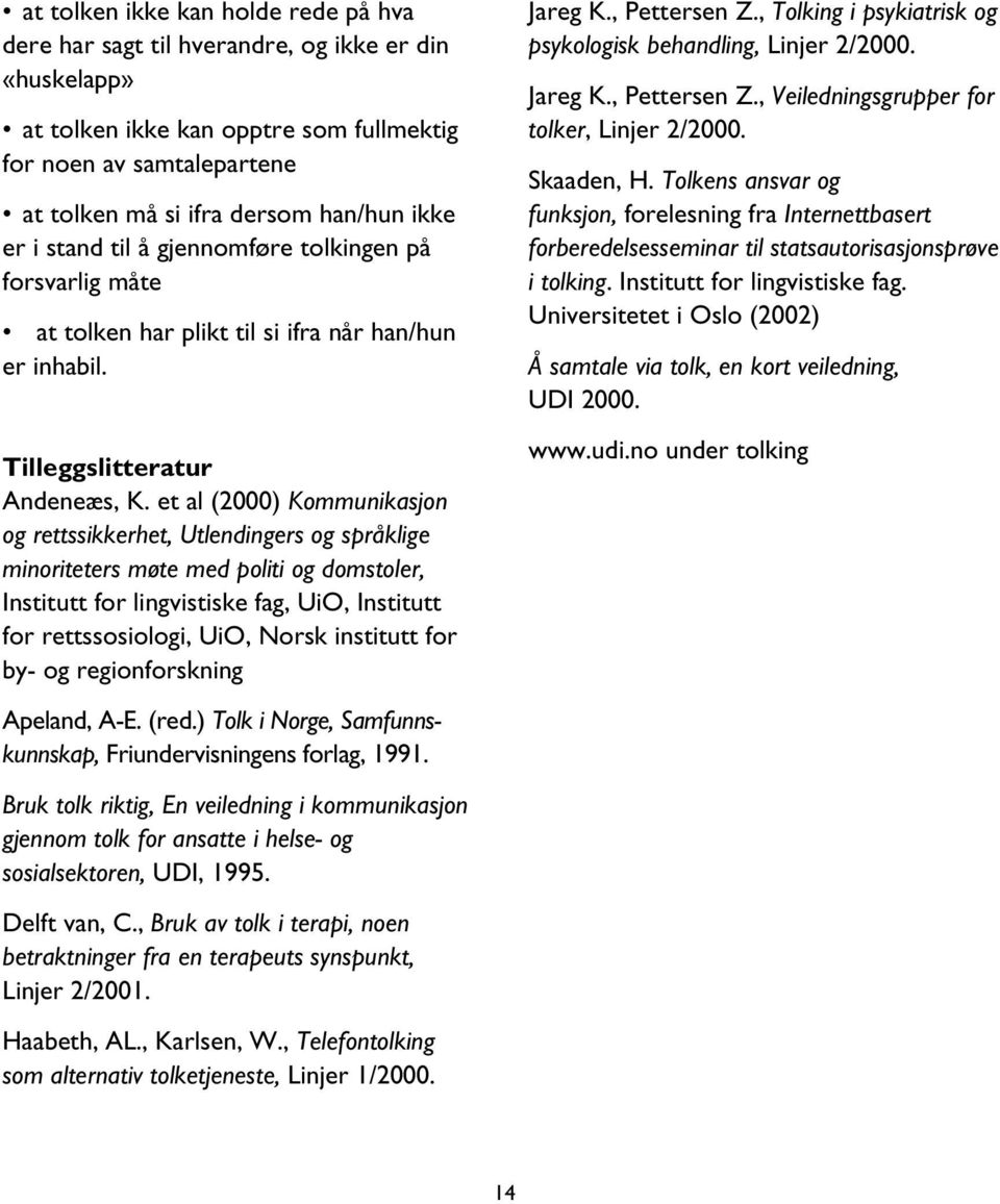 et al (2000) Kommunikasjon og rettssikkerhet, Utlendingers og språklige minoriteters møte med politi og domstoler, Institutt for lingvistiske fag, UiO, Institutt for rettssosiologi, UiO, Norsk