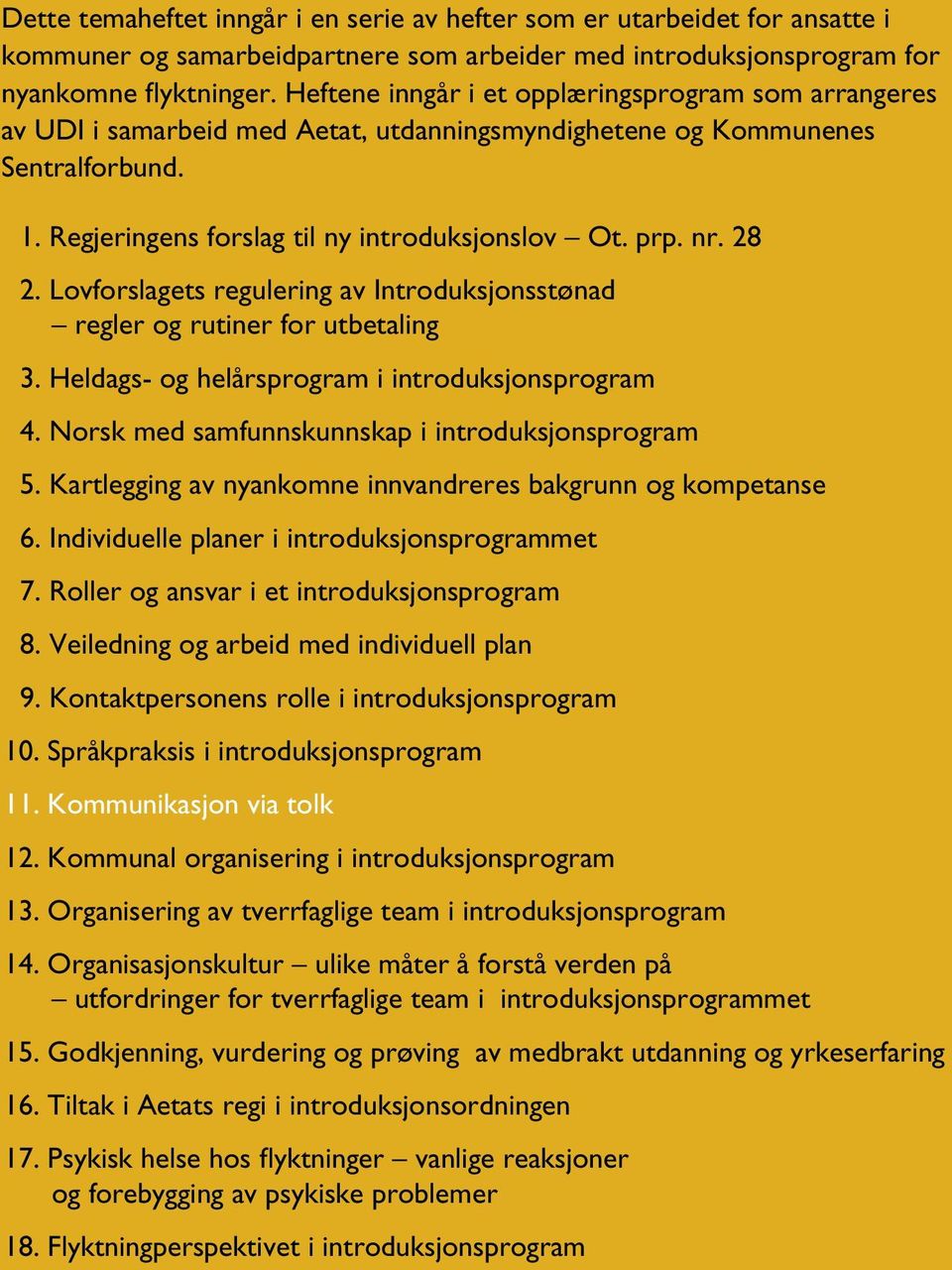 28 2. Lovforslagets regulering av Introduksjonsstønad regler og rutiner for utbetaling 3. Heldags- og helårsprogram i introduksjonsprogram 4. Norsk med samfunnskunnskap i introduksjonsprogram 5.