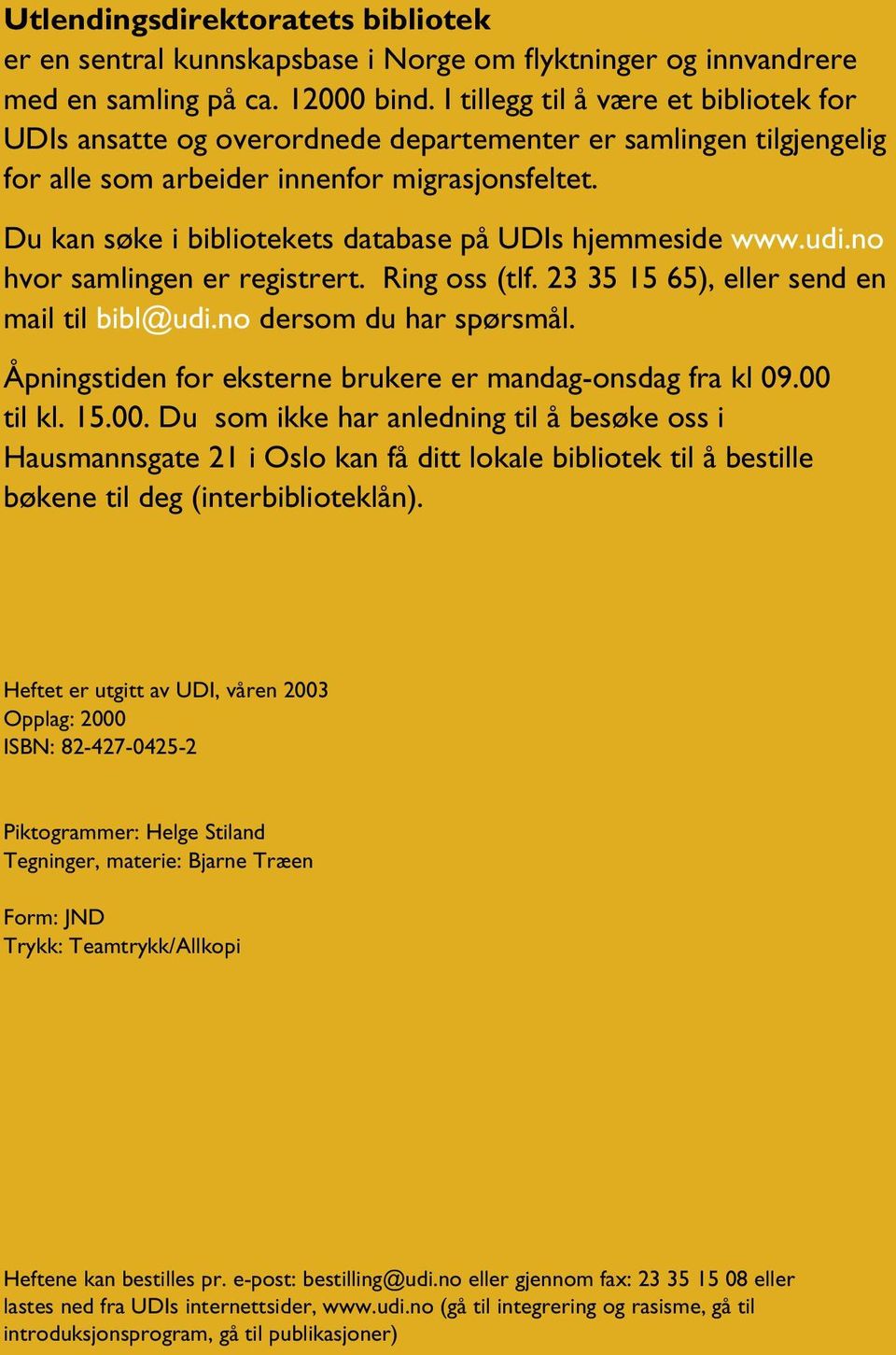 Du kan søke i bibliotekets database på UDIs hjemmeside www.udi.no hvor samlingen er registrert. Ring oss (tlf. 23 35 15 65), eller send en mail til bibl@udi.no dersom du har spørsmål.