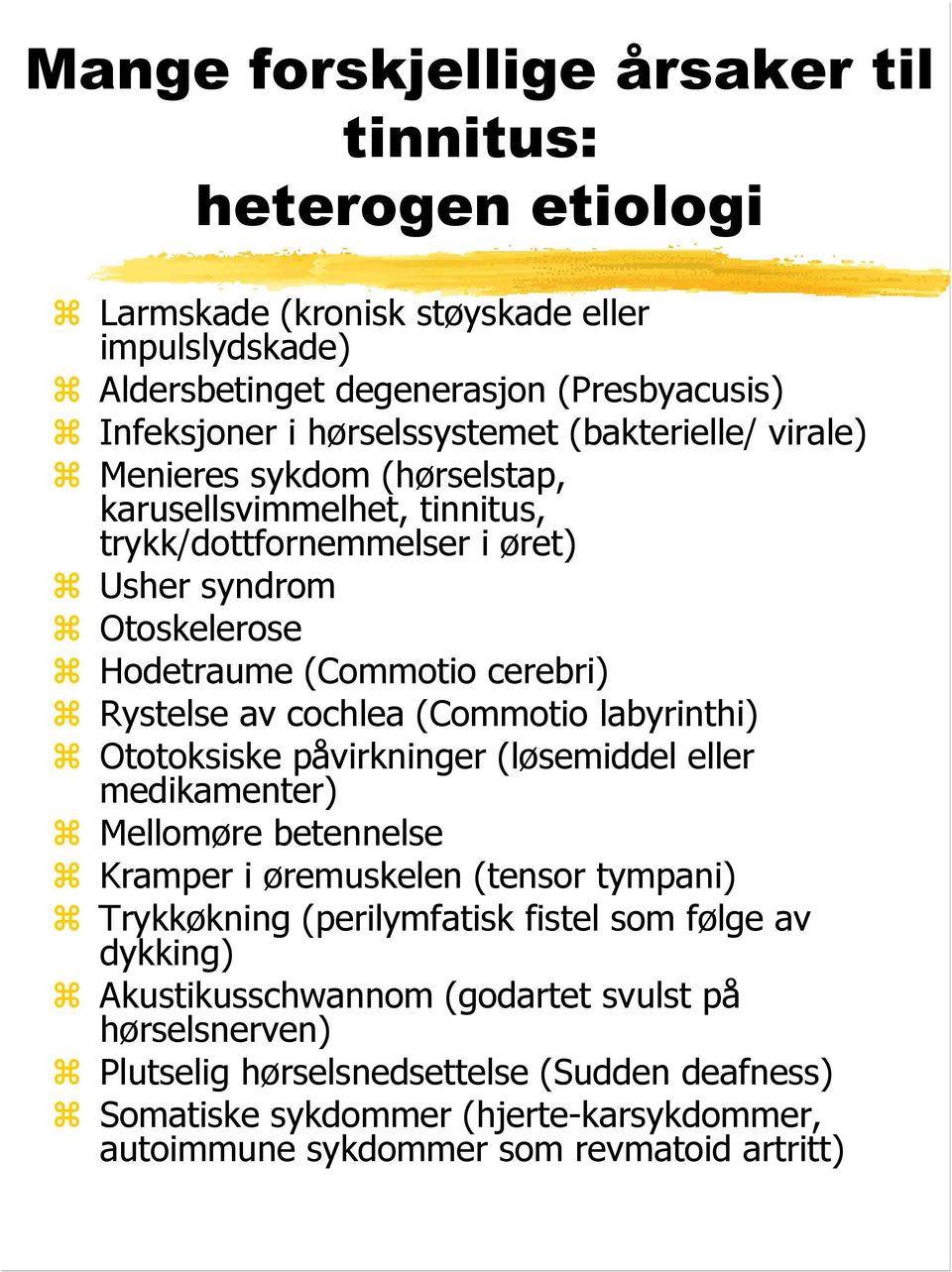 (Commotio labyrinthi) Ototoksiske påvirkninger (løsemiddel eller medikamenter) Mellomøre betennelse Kramper i øremuskelen (tensor tympani) Trykkøkning (perilymfatisk fistel som følge av