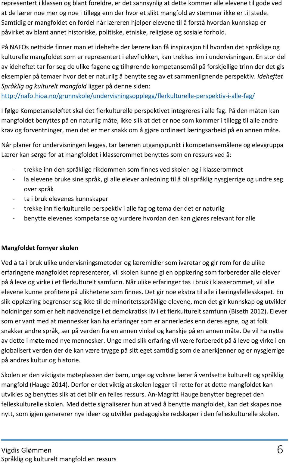 På NAFOs nettside finner man et idehefte der lærere kan få inspirasjon til hvordan det språklige og kulturelle mangfoldet som er representert i elevflokken, kan trekkes inn i undervisningen.