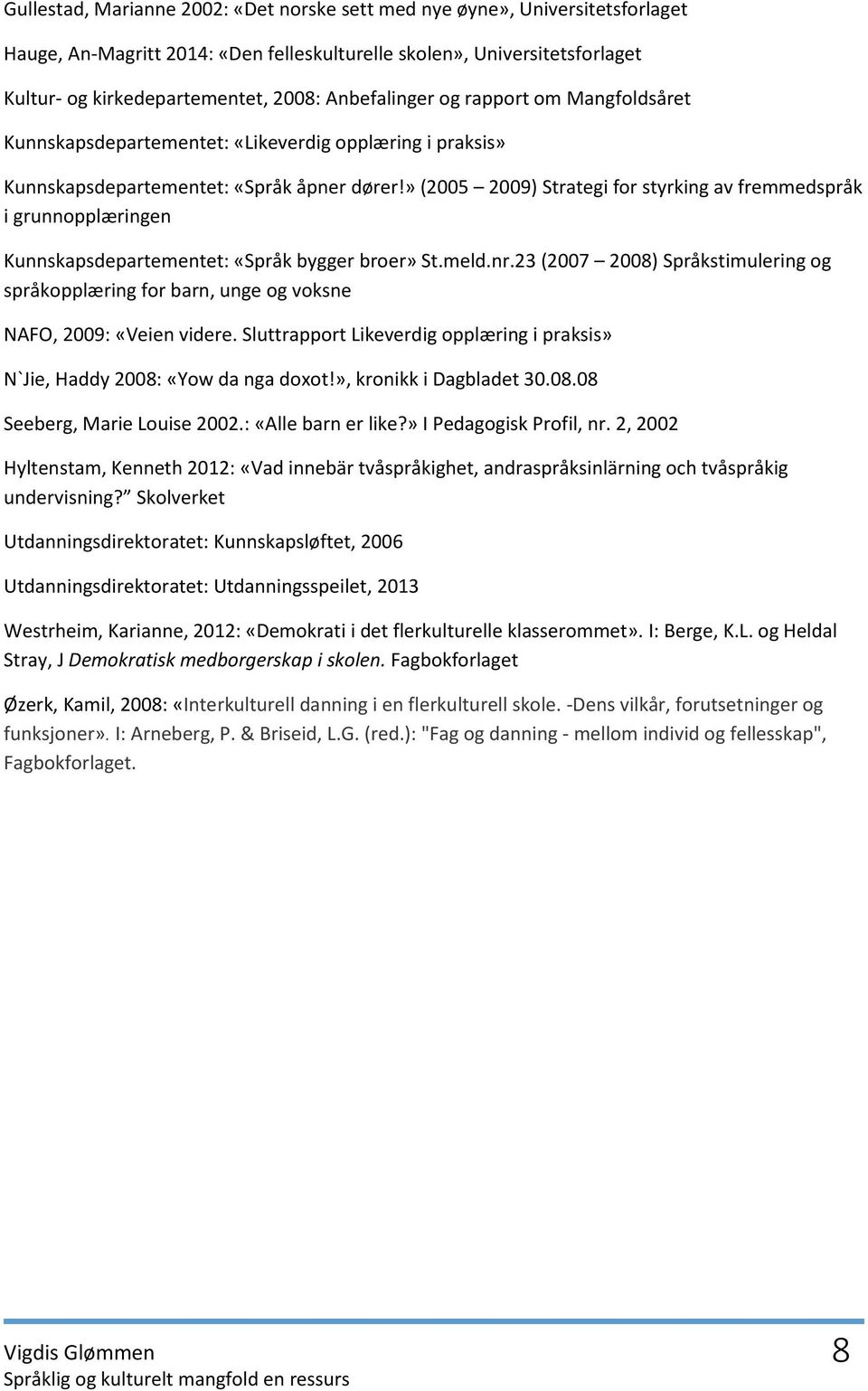 » (2005 2009) Strategi for styrking av fremmedspråk i grunnopplæringen Kunnskapsdepartementet: «Språk bygger broer» St.meld.nr.