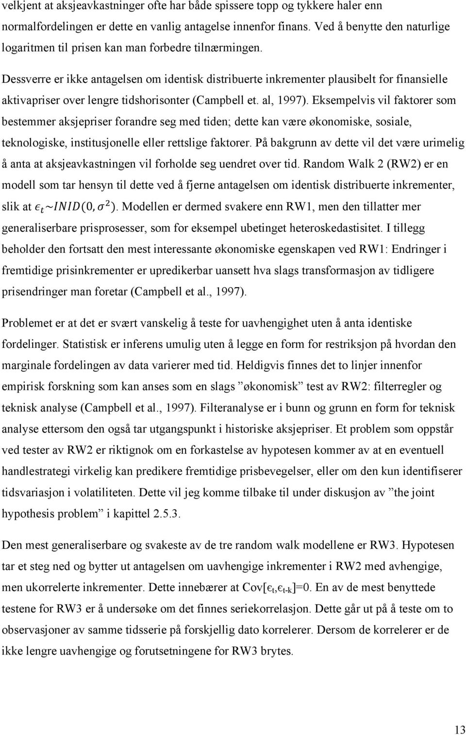 Dessverre er ikke antagelsen om identisk distribuerte inkrementer plausibelt for finansielle aktivapriser over lengre tidshorisonter (Campbell et. al, 1997).