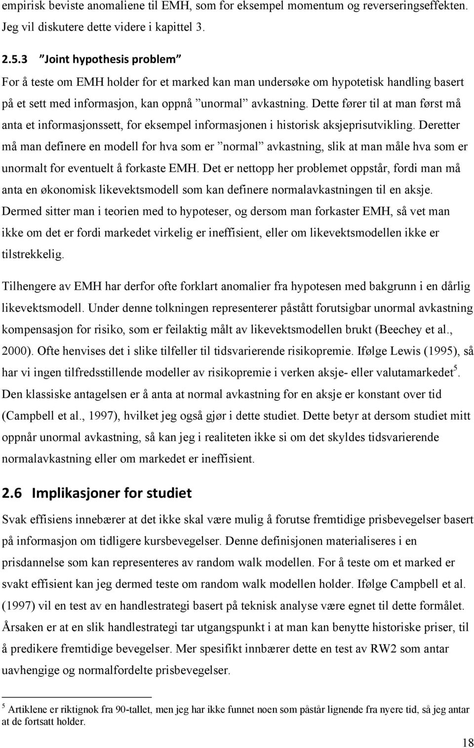 Dette fører til at man først må anta et informasjonssett, for eksempel informasjonen i historisk aksjeprisutvikling.