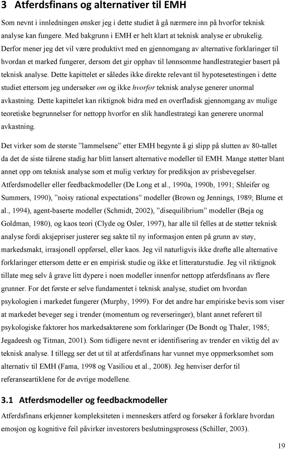 Derfor mener jeg det vil være produktivt med en gjennomgang av alternative forklaringer til hvordan et marked fungerer, dersom det gir opphav til lønnsomme handlestrategier basert på teknisk analyse.