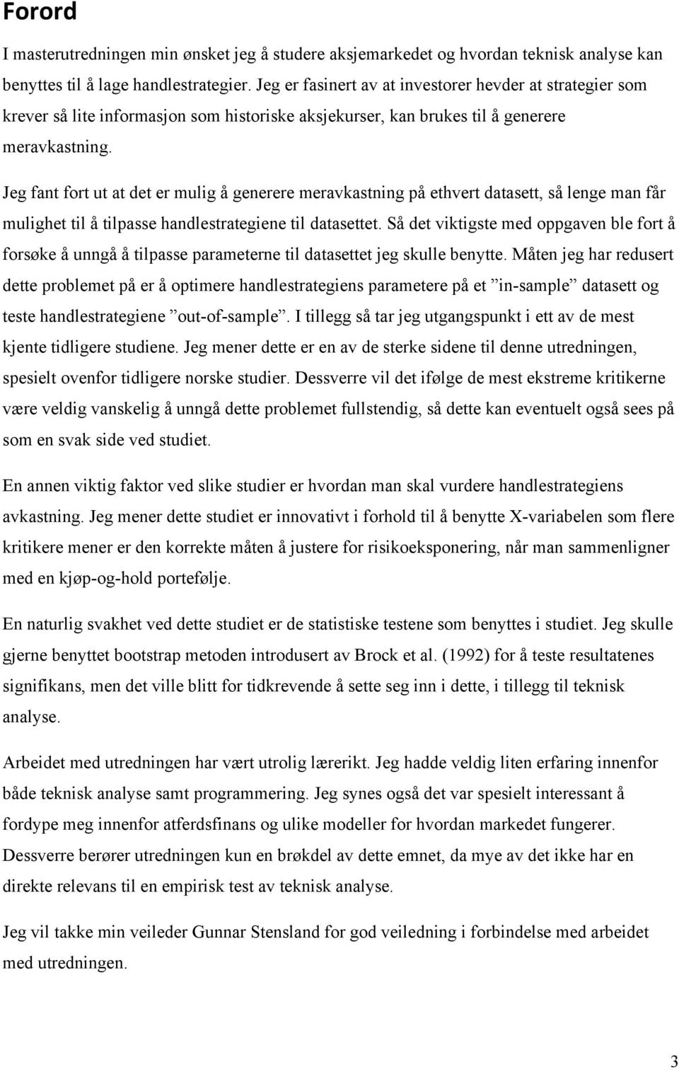 Jeg fant fort ut at det er mulig å generere meravkastning på ethvert datasett, så lenge man får mulighet til å tilpasse handlestrategiene til datasettet.