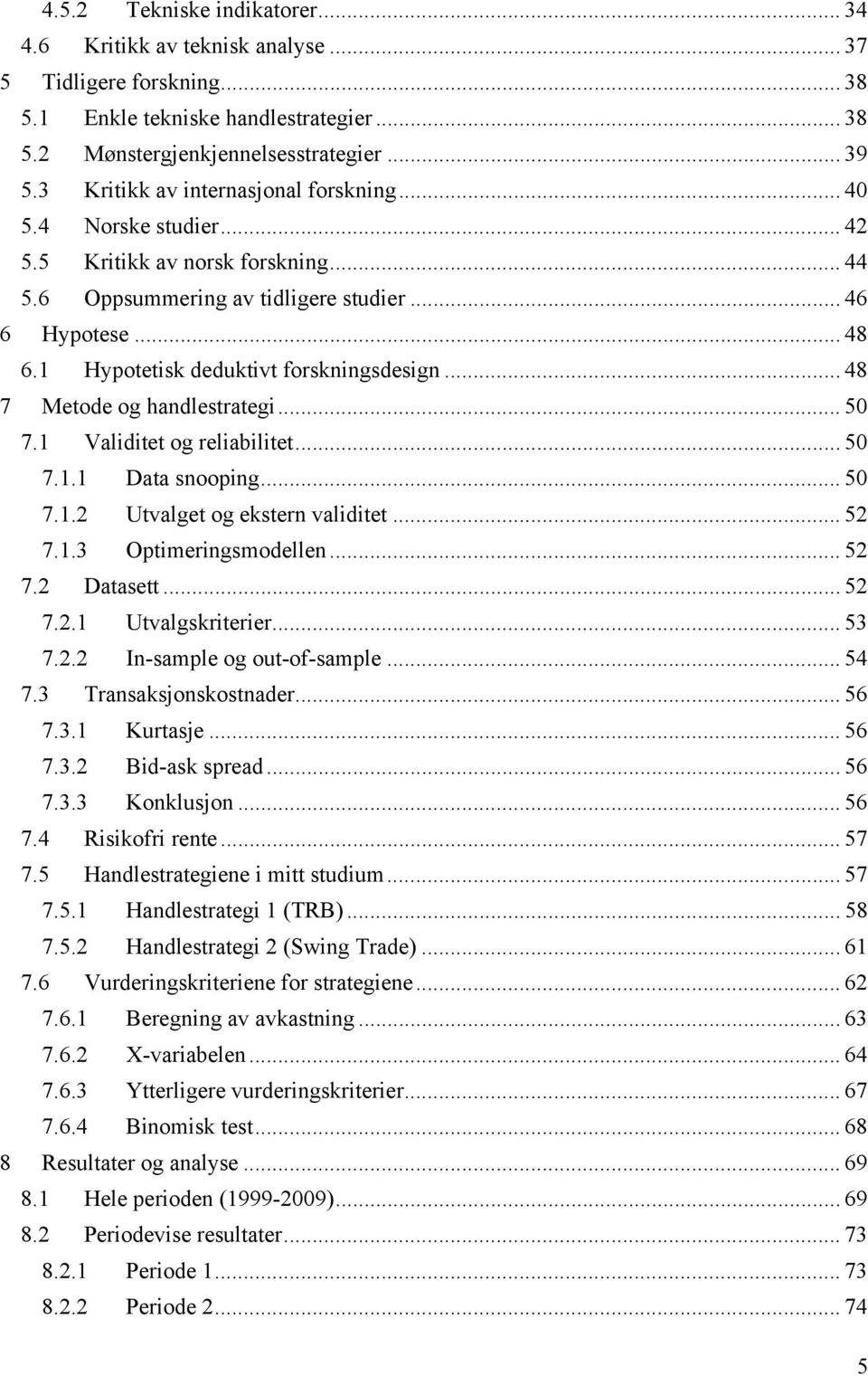 1 Hypotetisk deduktivt forskningsdesign... 48 7 Metode og handlestrategi... 50 7.1 Validitet og reliabilitet... 50 7.1.1 Data snooping... 50 7.1.2 Utvalget og ekstern validitet... 52 7.1.3 Optimeringsmodellen.