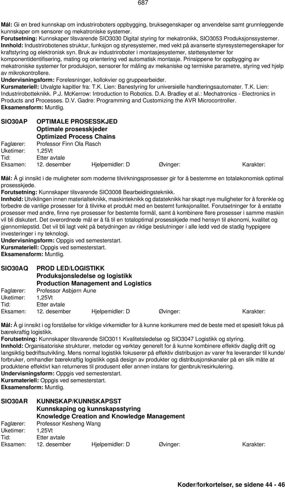 Innhold: Industrirobotenes struktur, funksjon og styresystemer, med vekt på avanserte styresystemegenskaper for kraftstyring og elektronisk syn.