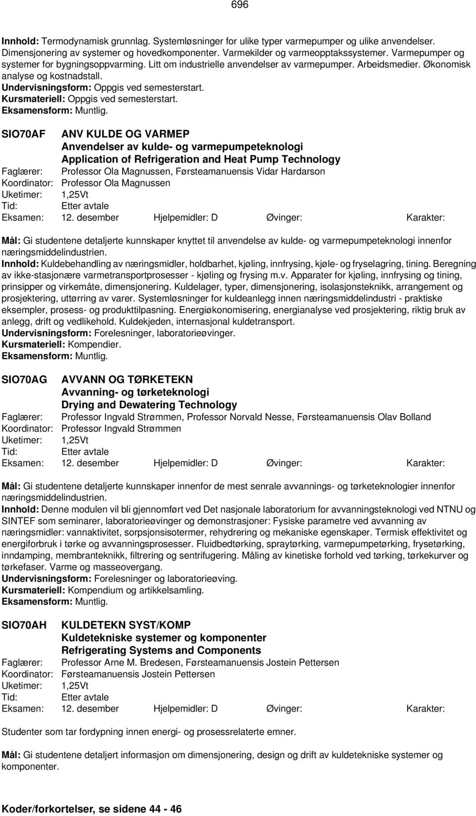 SIO70AF ANV KULDE OG VARMEP Anvendelser av kulde- og varmepumpeteknologi Application of Refrigeration and Heat Pump Technology Faglærer: Professor Ola Magnussen, Førsteamanuensis Vidar Hardarson