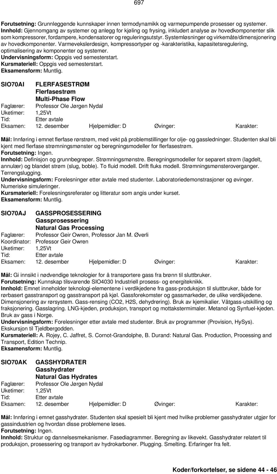 Systemløsninger og virkemåte/dimensjonering av hovedkomponenter. Varmevekslerdesign, kompressortyper og -karakteristika, kapasitetsregulering, optimalisering av komponenter og systemer.