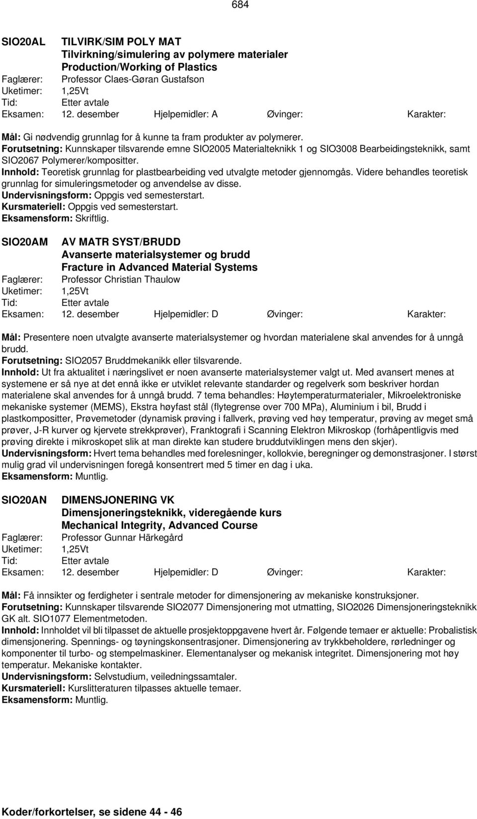 Forutsetning: Kunnskaper tilsvarende emne SIO2005 Materialteknikk 1 og SIO3008 Bearbeidingsteknikk, samt SIO2067 Polymerer/kompositter.