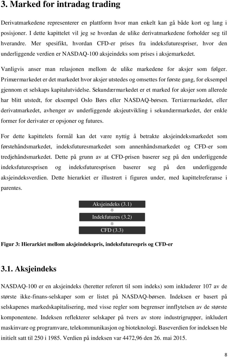 Mer spesifikt, hvordan CFD-er prises fra indeksfuturespriser, hvor den underliggende verdien er NASDAQ-100 aksjeindeks som prises i aksjemarkedet.