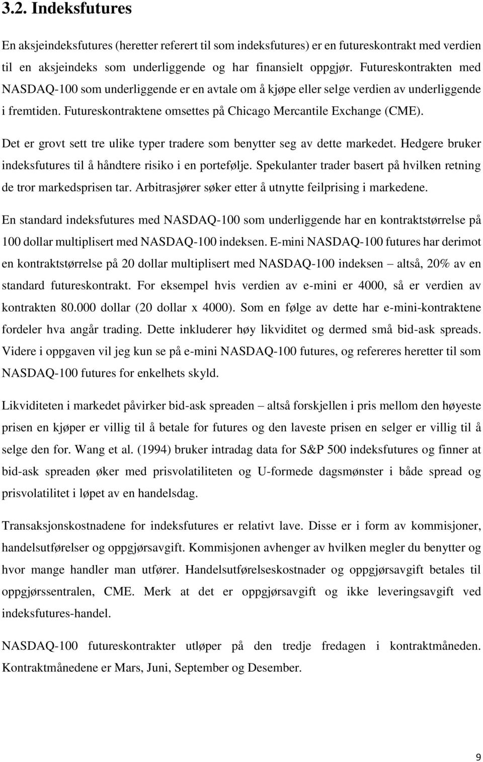 Det er grovt sett tre ulike typer tradere som benytter seg av dette markedet. Hedgere bruker indeksfutures til å håndtere risiko i en portefølje.