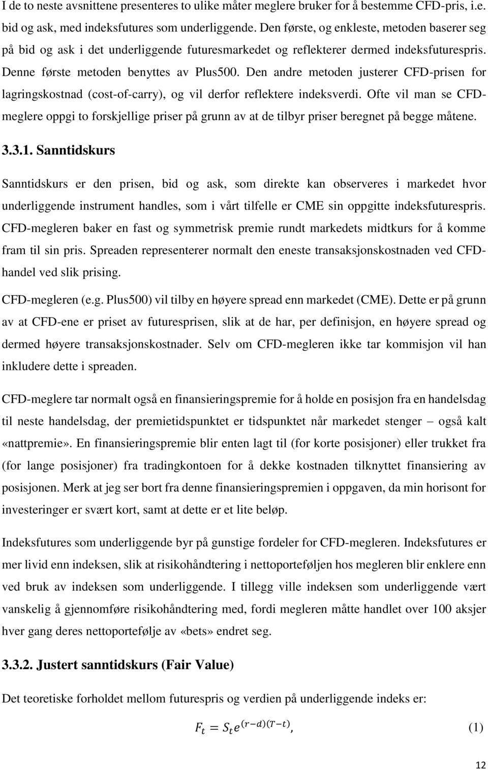 Den andre metoden justerer CFD-prisen for lagringskostnad (cost-of-carry), og vil derfor reflektere indeksverdi.