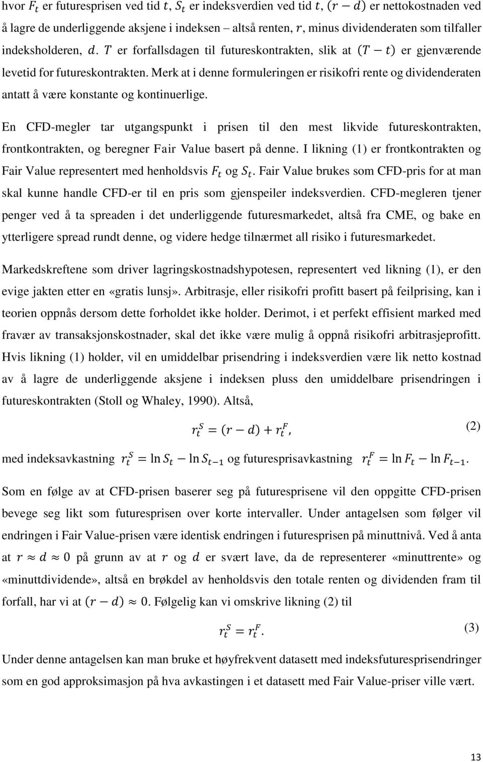 Merk at i denne formuleringen er risikofri rente og dividenderaten antatt å være konstante og kontinuerlige.