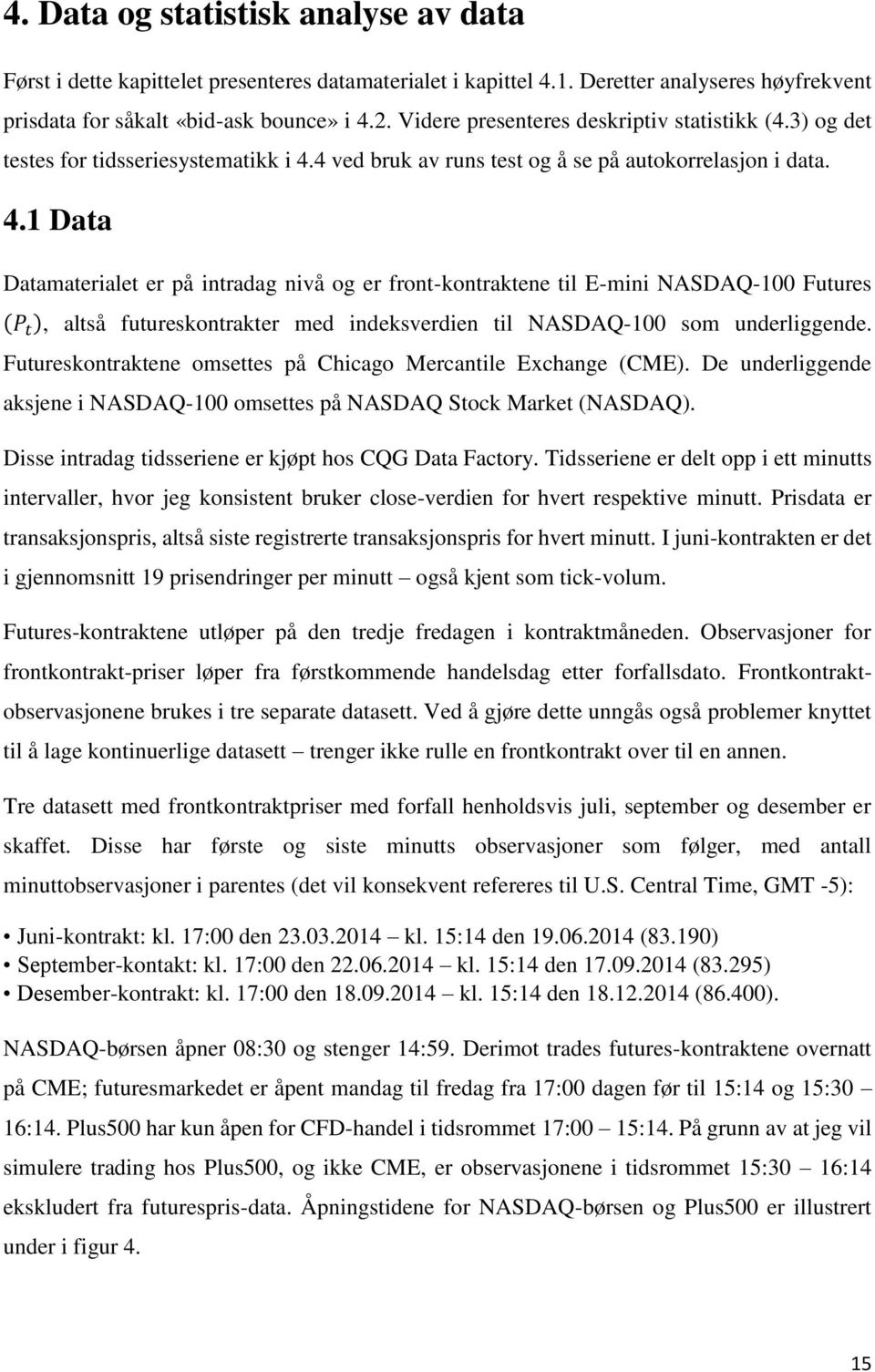 4 ved bruk av runs test og å se på autokorrelasjon i data. 4.