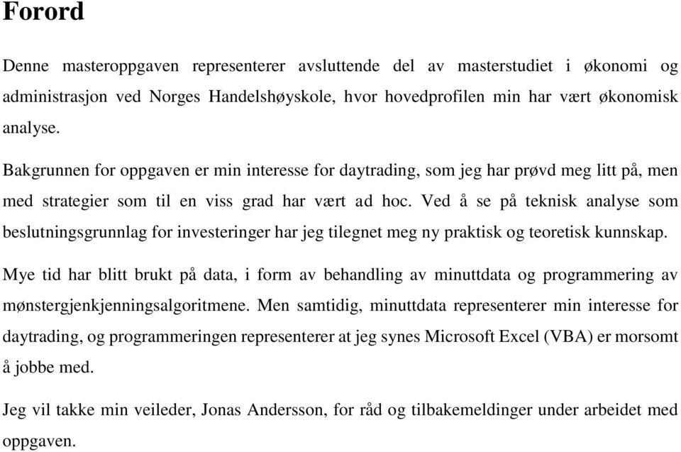 Ved å se på teknisk analyse som beslutningsgrunnlag for investeringer har jeg tilegnet meg ny praktisk og teoretisk kunnskap.