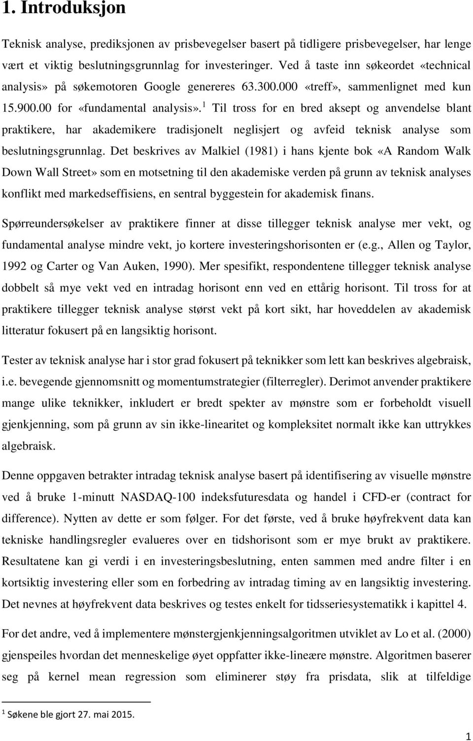 1 Til tross for en bred aksept og anvendelse blant praktikere, har akademikere tradisjonelt neglisjert og avfeid teknisk analyse som beslutningsgrunnlag.