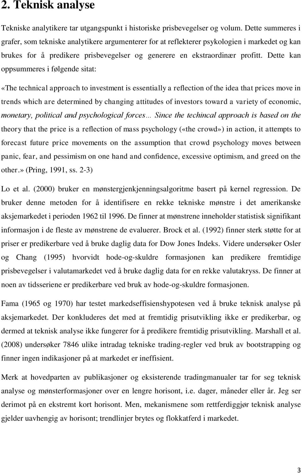 Dette kan oppsummeres i følgende sitat: «The technical approach to investment is essentially a reflection of the idea that prices move in trends which are determined by changing attitudes of