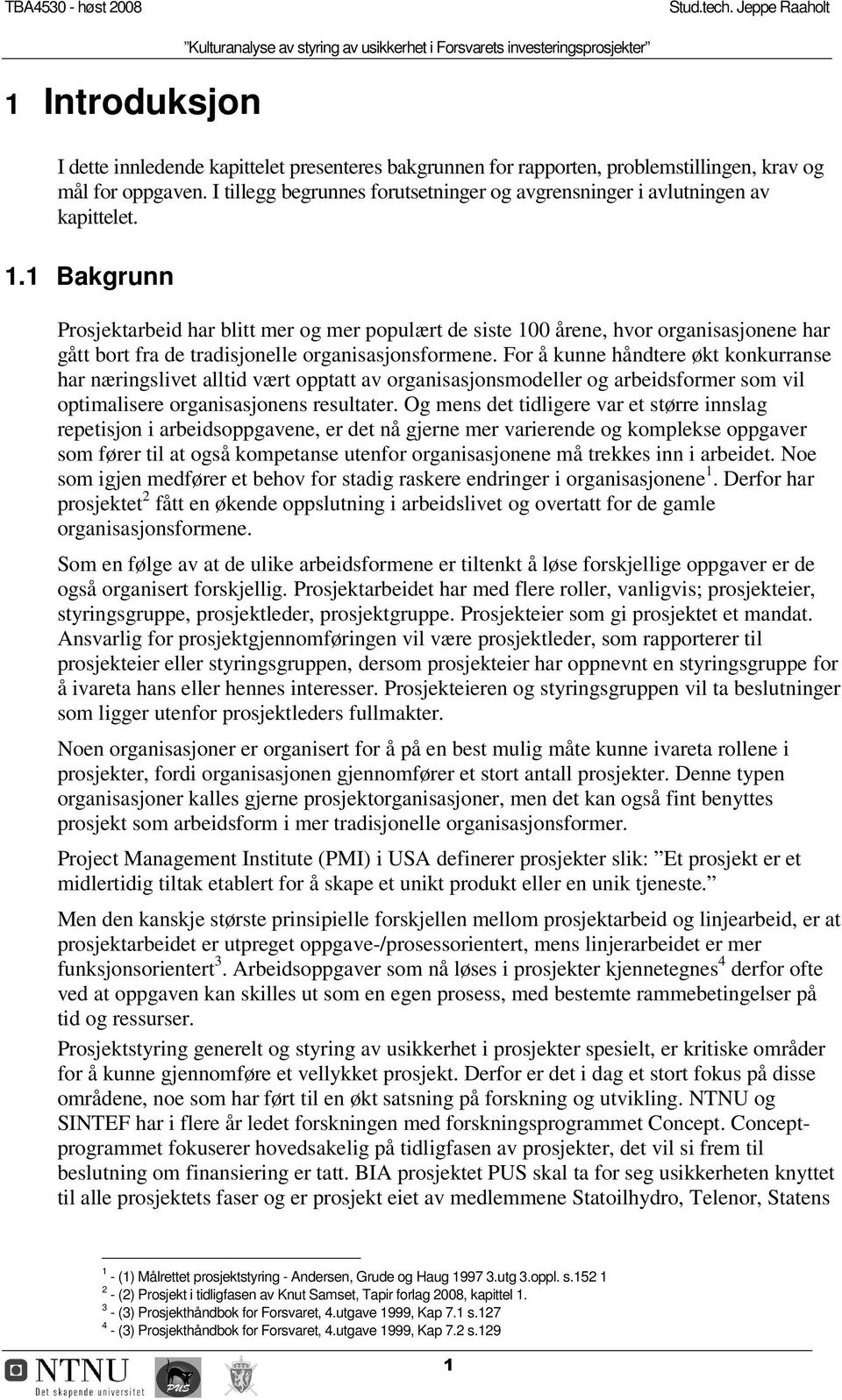 1 Bakgrunn Prosjektarbeid har blitt mer og mer populært de siste 100 årene, hvor organisasjonene har gått bort fra de tradisjonelle organisasjonsformene.