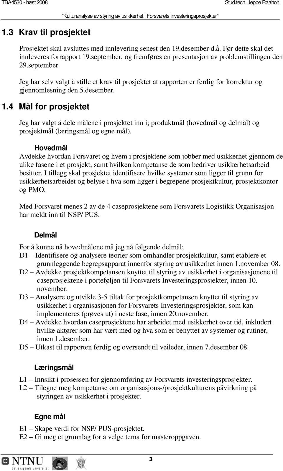 desember. 1.4 Mål for prosjektet Jeg har valgt å dele målene i prosjektet inn i; produktmål (hovedmål og delmål) og prosjektmål (læringsmål og egne mål).