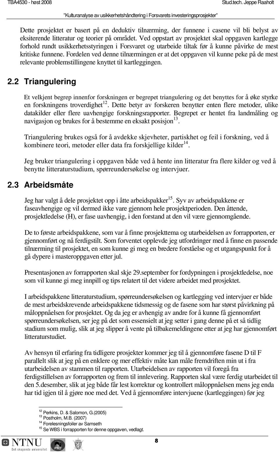 Fordelen ved denne tilnærmingen er at det oppgaven vil kunne peke på de mest relevante problemstillingene knyttet til kartleggingen. 2.