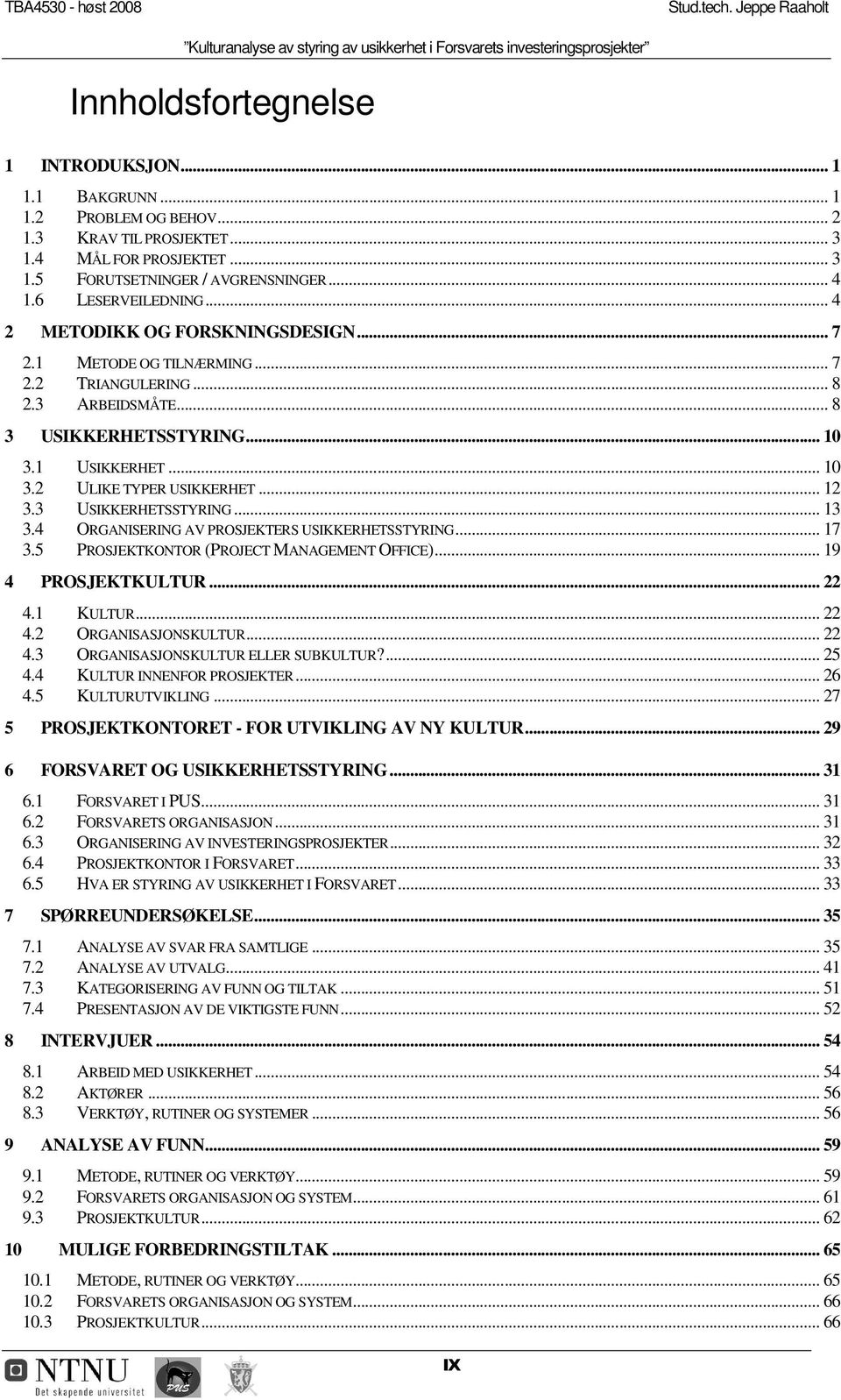 .. 8 3 USIKKERHETSSTYRING... 10 3.1 USIKKERHET... 10 3.2 ULIKE TYPER USIKKERHET... 12 3.3 USIKKERHETSSTYRING... 13 3.4 ORGANISERING AV PROSJEKTERS USIKKERHETSSTYRING... 17 3.