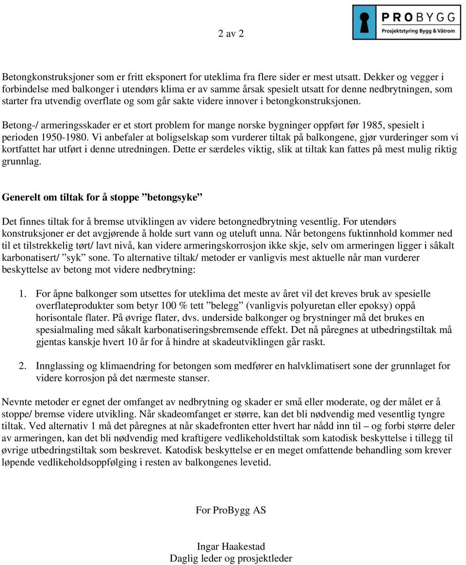 betongkonstruksjonen. Betong-/ armeringsskader er et stort problem for mange norske bygninger oppført før 1985, spesielt i perioden 1950-1980.