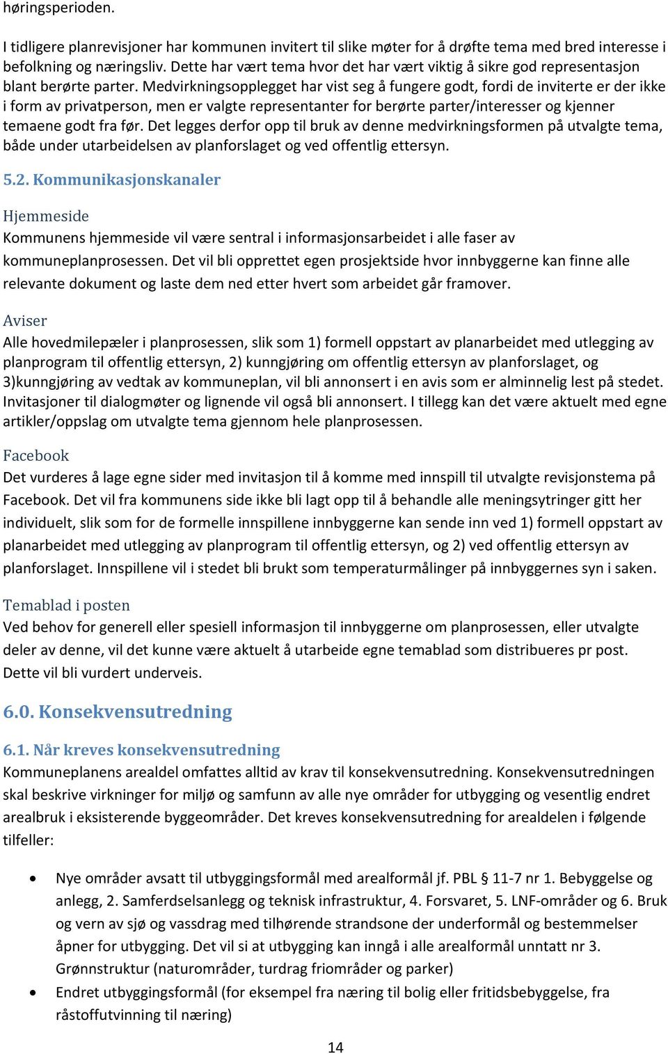 Medvirkningsopplegget har vist seg å fungere godt, fordi de inviterte er der ikke i form av privatperson, men er valgte representanter for berørte parter/interesser og kjenner temaene godt fra før.