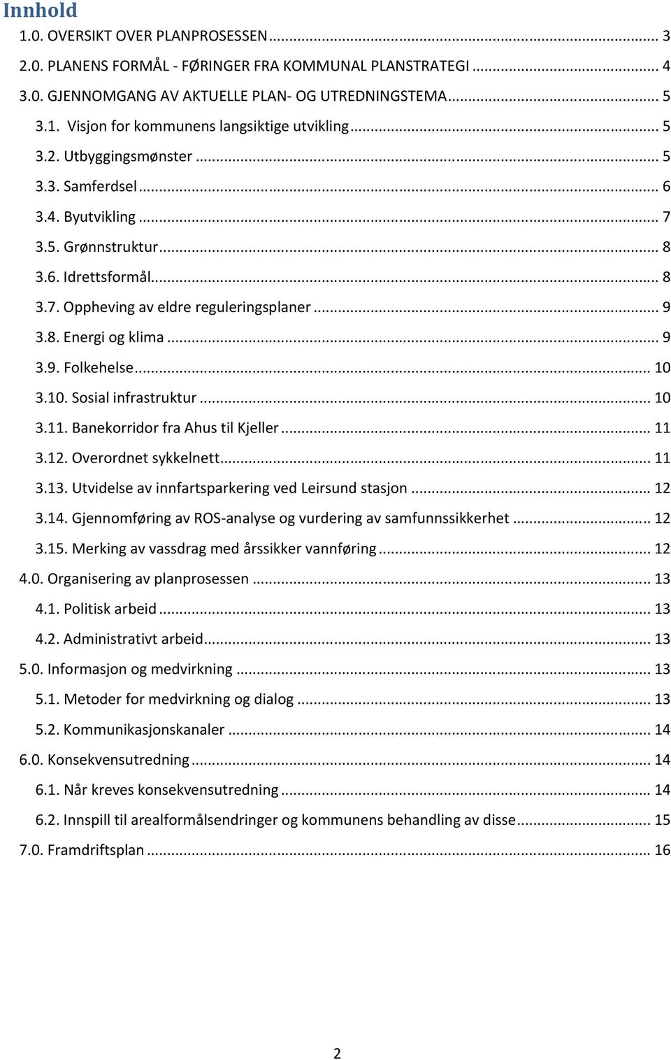 .. 10 3.10. Sosial infrastruktur... 10 3.11. Banekorridor fra Ahus til Kjeller... 11 3.12. Overordnet sykkelnett... 11 3.13. Utvidelse av innfartsparkering ved Leirsund stasjon... 12 3.14.